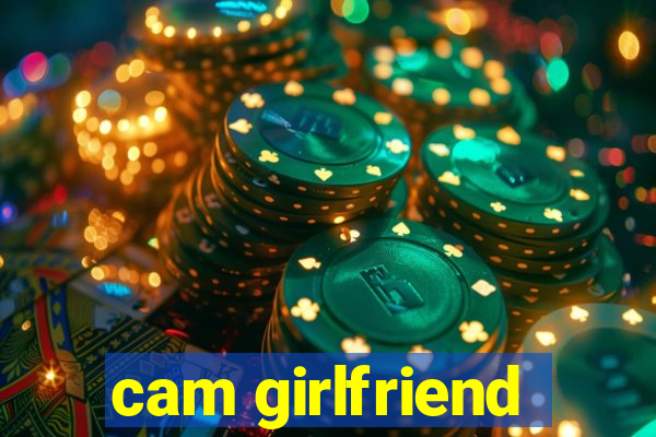 cam girlfriend